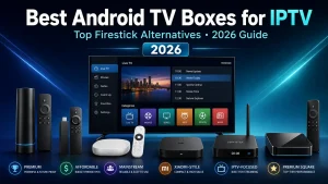 Best Android TV boxes for IPTV in 2026 and Firestick alternatives